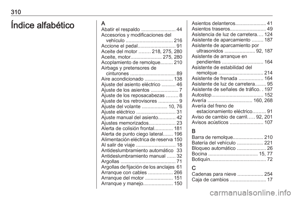 OPEL ASTRA J 2017  Manual de Instrucciones (in Spanish) 310Índice alfabéticoAAbatir el respaldo ......................... 44
Accesorios y modificaciones del vehículo  .................................. 216
Accione el pedal ........................... 91