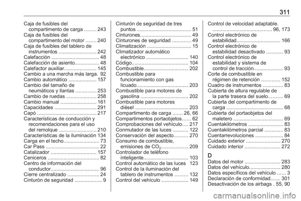 OPEL ASTRA J 2017  Manual de Instrucciones (in Spanish) 311Caja de fusibles delcompartimento de carga  ........243
Caja de fusibles del compartimento del motor  .......240
Caja de fusibles del tablero de instrumentos ........................... 242
Calefac