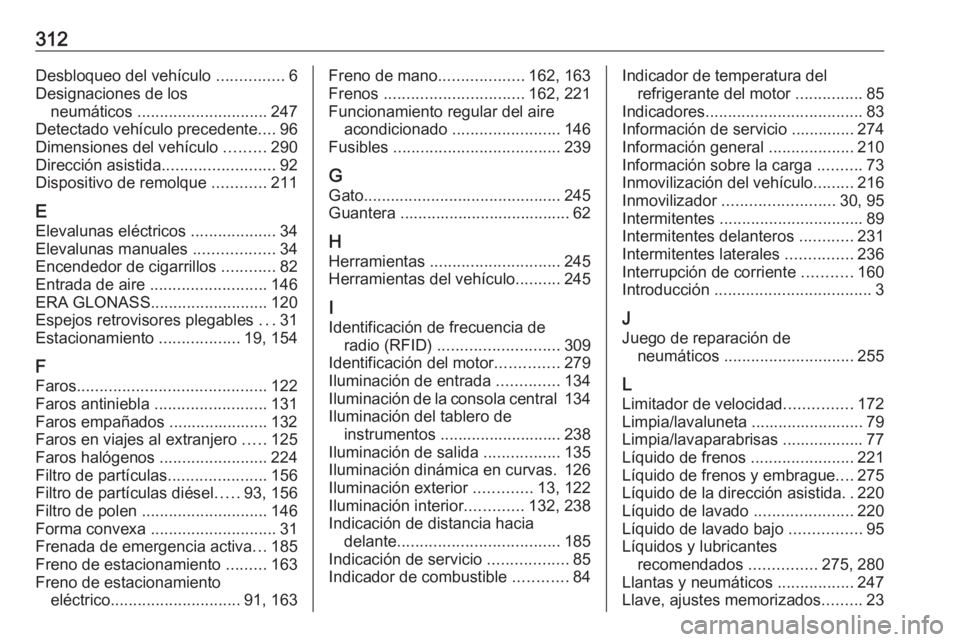 OPEL ASTRA J 2017  Manual de Instrucciones (in Spanish) 312Desbloqueo del vehículo ...............6
Designaciones de los neumáticos  ............................. 247
Detectado vehículo precedente ....96
Dimensiones del vehículo  .........290
Direcció