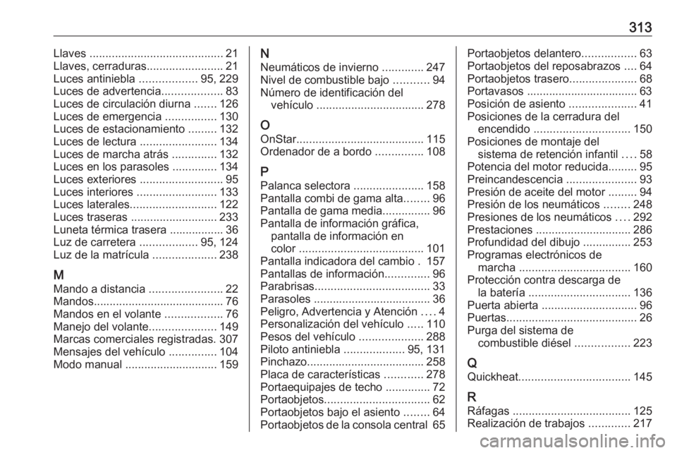 OPEL ASTRA J 2017  Manual de Instrucciones (in Spanish) 313Llaves .......................................... 21
Llaves, cerraduras ........................21
Luces antiniebla  ..................95, 229
Luces de advertencia ...................83
Luces de ci