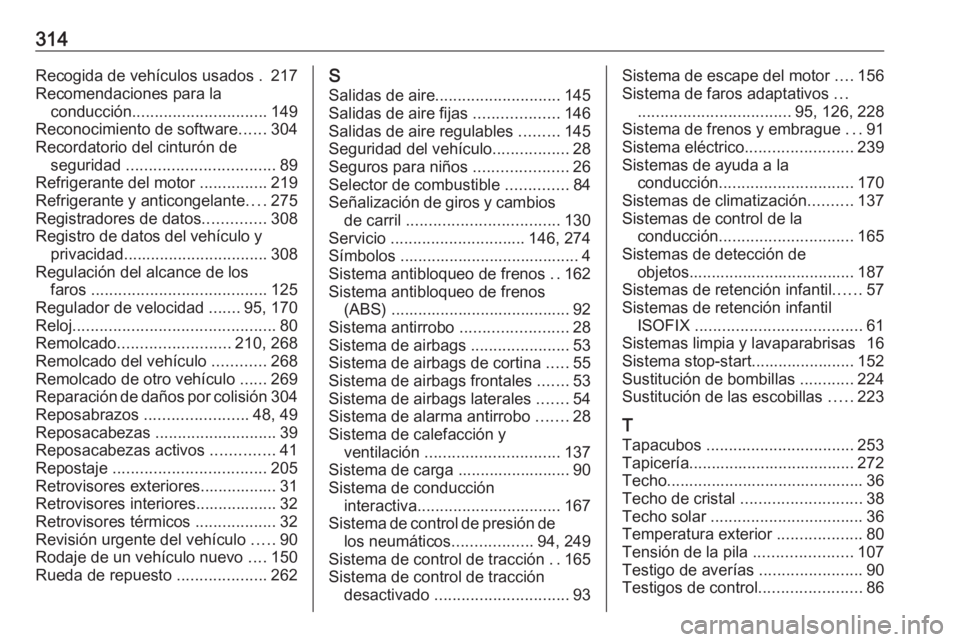 OPEL ASTRA J 2017  Manual de Instrucciones (in Spanish) 314Recogida de vehículos usados . 217
Recomendaciones para la conducción .............................. 149
Reconocimiento de software ......304
Recordatorio del cinturón de seguridad  ............