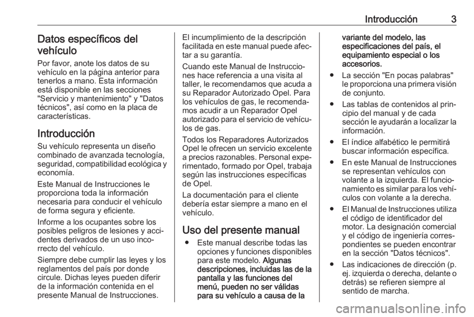 OPEL ASTRA J 2017  Manual de Instrucciones (in Spanish) Introducción3Datos específicos del
vehículo
Por favor, anote los datos de su
vehículo en la página anterior para
tenerlos a mano. Esta información
está disponible en las secciones
"Servicio