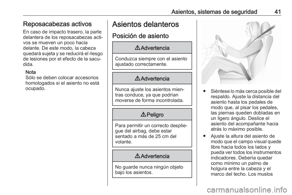 OPEL ASTRA J 2017  Manual de Instrucciones (in Spanish) Asientos, sistemas de seguridad41Reposacabezas activos
En caso de impacto trasero, la parte
delantera de los reposacabezas acti‐
vos se mueven un poco hacia
delante. De este modo, la cabeza
quedará
