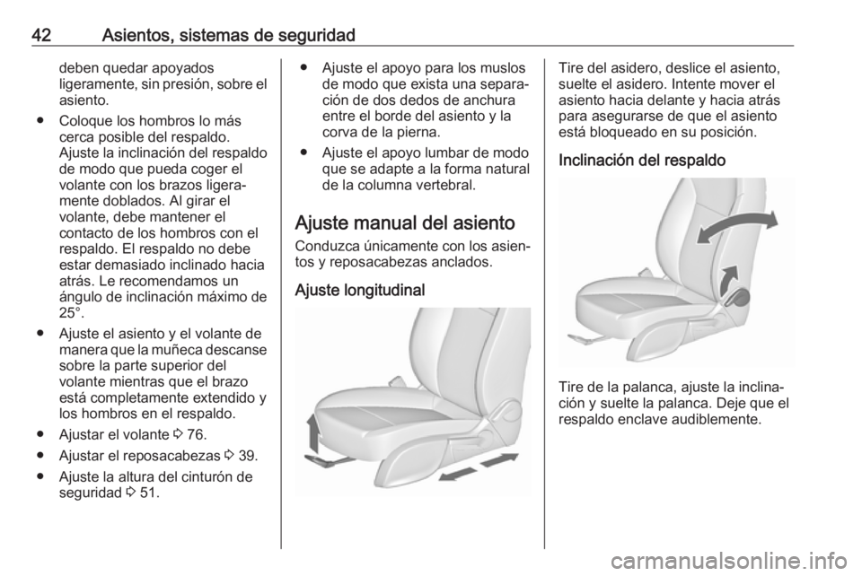 OPEL ASTRA J 2017  Manual de Instrucciones (in Spanish) 42Asientos, sistemas de seguridaddeben quedar apoyados
ligeramente, sin presión, sobre el asiento.
● Coloque los hombros lo más cerca posible del respaldo.
Ajuste la inclinación del respaldo
de m