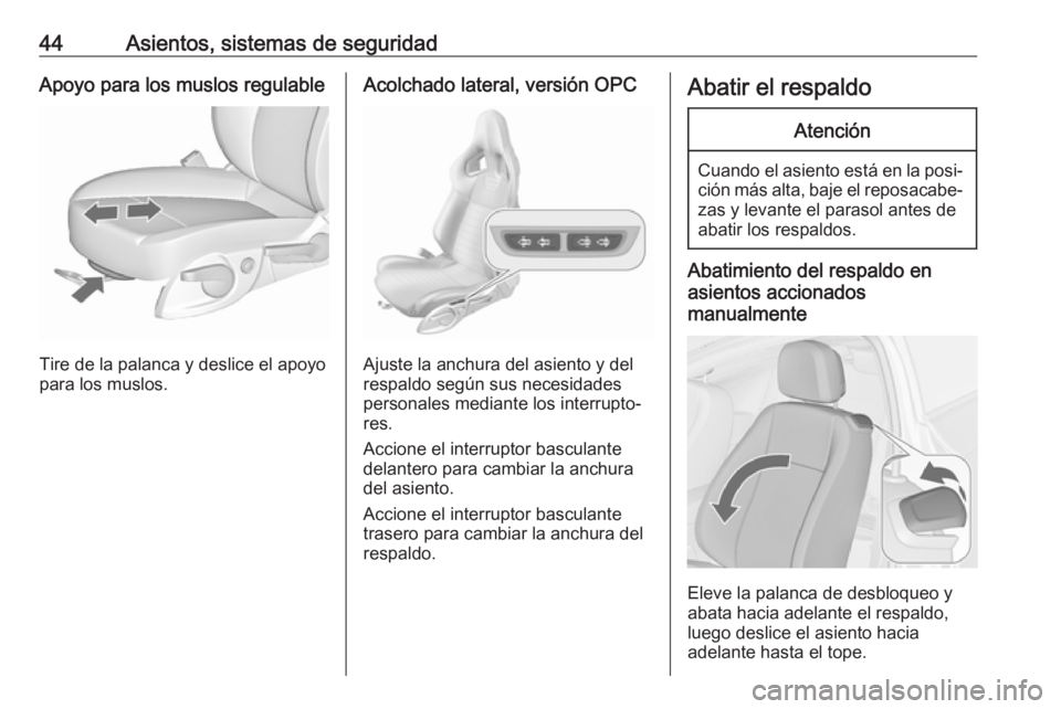OPEL ASTRA J 2017  Manual de Instrucciones (in Spanish) 44Asientos, sistemas de seguridadApoyo para los muslos regulable
Tire de la palanca y deslice el apoyo
para los muslos.
Acolchado lateral, versión OPC
Ajuste la anchura del asiento y del
respaldo seg
