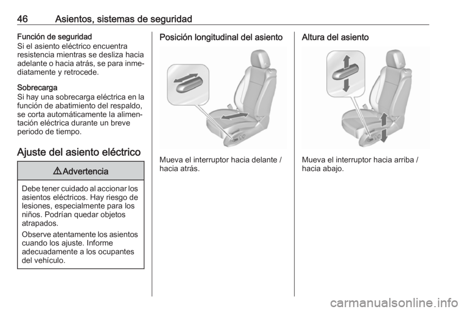 OPEL ASTRA J 2017  Manual de Instrucciones (in Spanish) 46Asientos, sistemas de seguridadFunción de seguridad
Si el asiento eléctrico encuentra
resistencia mientras se desliza hacia
adelante o hacia atrás, se para inme‐ diatamente y retrocede.
Sobreca