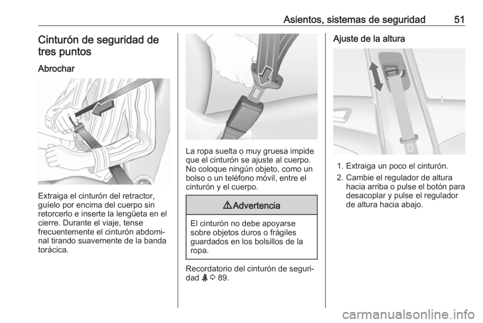 OPEL ASTRA J 2017  Manual de Instrucciones (in Spanish) Asientos, sistemas de seguridad51Cinturón de seguridad detres puntos
Abrochar
Extraiga el cinturón del retractor,
guíelo por encima del cuerpo sin retorcerlo e inserte la lengüeta en el
cierre. Du