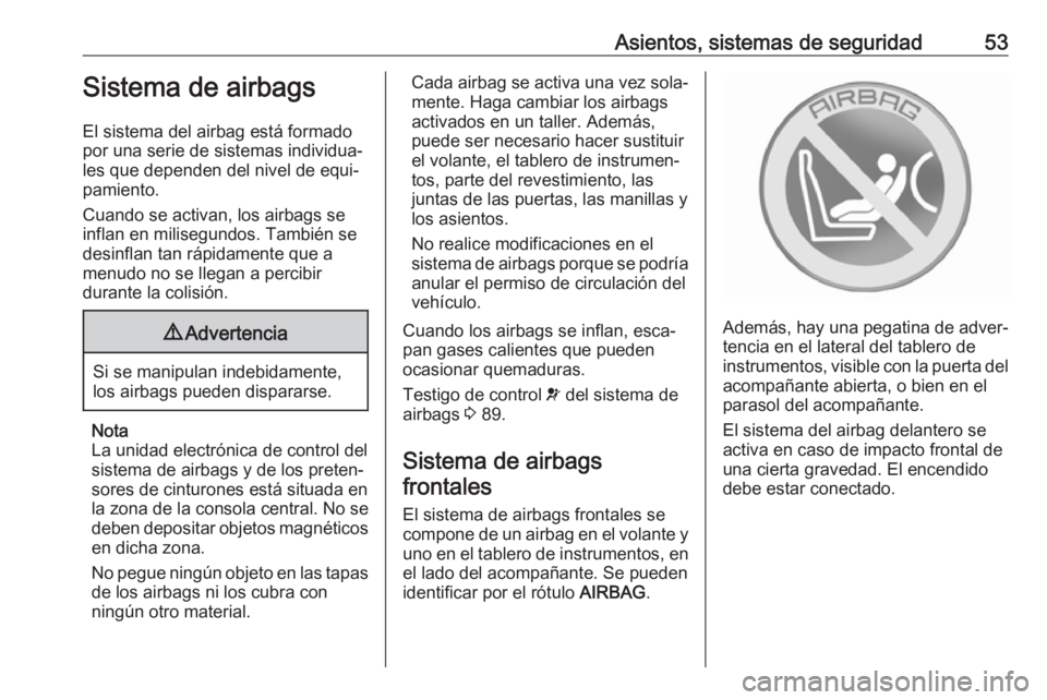 OPEL ASTRA J 2017 Manual de Instrucciones (in Spanish) Asientos, sistemas de seguridad53Sistema de airbags
El sistema del airbag está formado
por una serie de sistemas individua‐
les que dependen del nivel de equi‐
pamiento.
Cuando se activan, los ai OPEL ASTRA J 2017 Manual de Instrucciones (in Spanish) Asientos, sistemas de seguridad53Sistema de airbags
El sistema del airbag está formado
por una serie de sistemas individua‐
les que dependen del nivel de equi‐
pamiento.
Cuando se activan, los ai