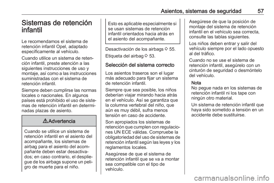 OPEL ASTRA J 2017 Manual de Instrucciones (in Spanish) Asientos, sistemas de seguridad57Sistemas de retencióninfantil
Le recomendamos el sistema de
retención infantil Opel, adaptado
específicamente al vehículo.
Cuando utilice un sistema de reten‐
ci OPEL ASTRA J 2017 Manual de Instrucciones (in Spanish) Asientos, sistemas de seguridad57Sistemas de retencióninfantil
Le recomendamos el sistema de
retención infantil Opel, adaptado
específicamente al vehículo.
Cuando utilice un sistema de reten‐
ci