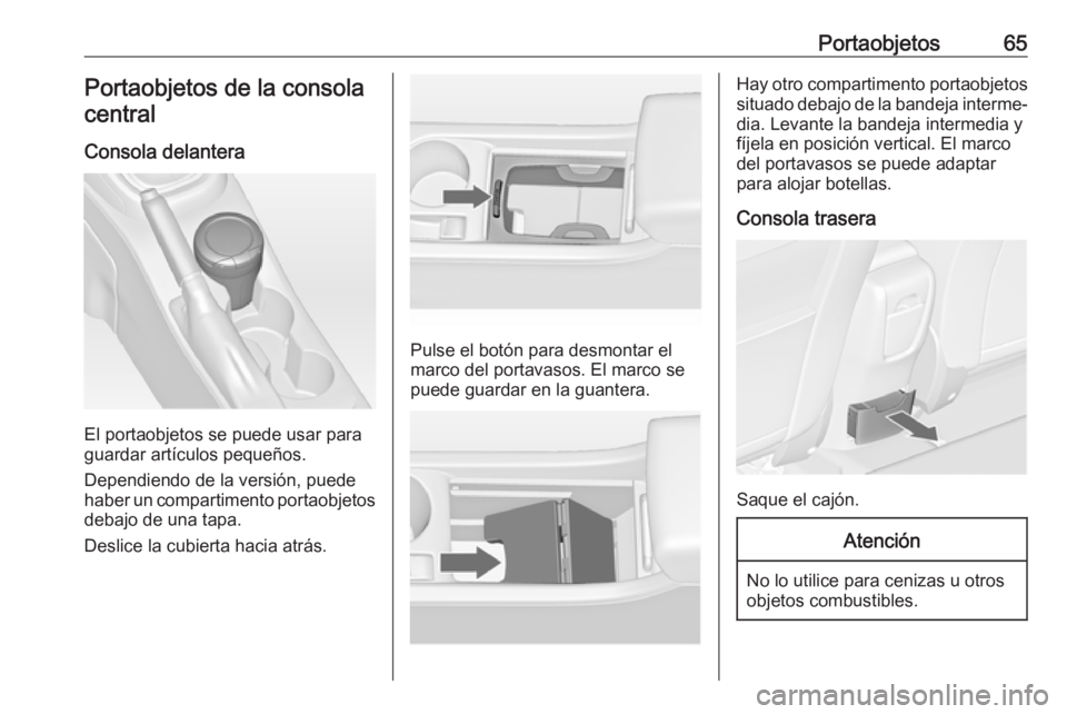 OPEL ASTRA J 2017 Manual de Instrucciones (in Spanish) Portaobjetos65Portaobjetos de la consolacentral
Consola delantera
El portaobjetos se puede usar para
guardar artículos pequeños.
Dependiendo de la versión, puede
haber un compartimento portaobjetos OPEL ASTRA J 2017 Manual de Instrucciones (in Spanish) Portaobjetos65Portaobjetos de la consolacentral
Consola delantera
El portaobjetos se puede usar para
guardar artículos pequeños.
Dependiendo de la versión, puede
haber un compartimento portaobjetos