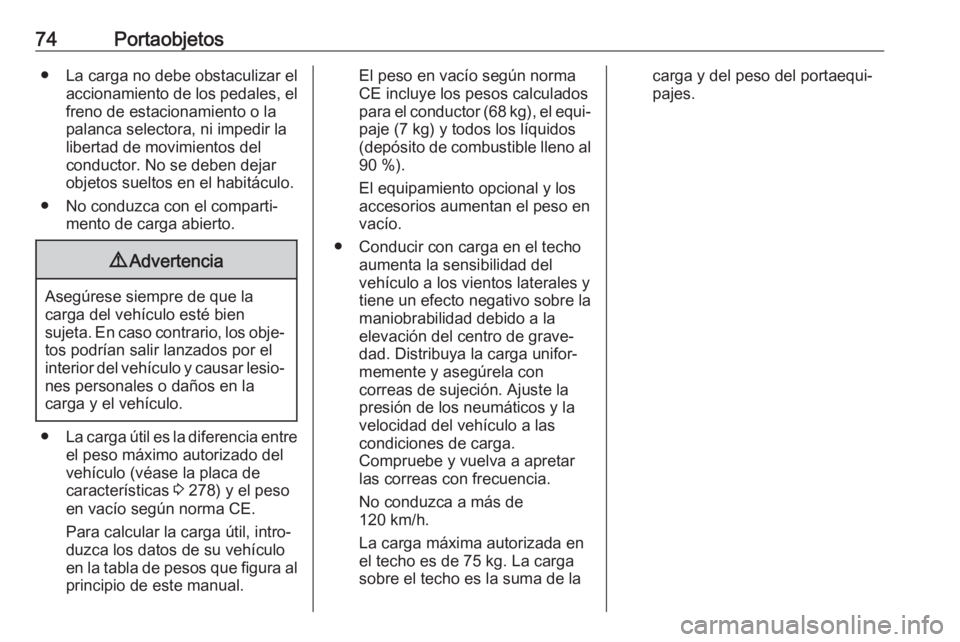 OPEL ASTRA J 2017  Manual de Instrucciones (in Spanish) 74Portaobjetos● La carga no debe obstaculizar elaccionamiento de los pedales, el
freno de estacionamiento o la
palanca selectora, ni impedir la
libertad de movimientos del
conductor. No se deben dej