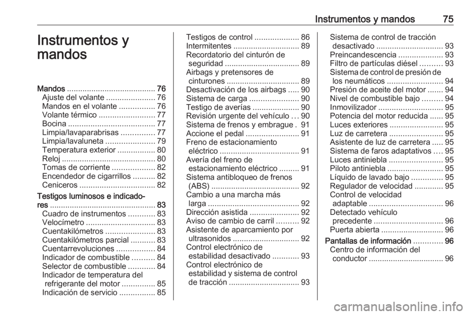 OPEL ASTRA J 2017  Manual de Instrucciones (in Spanish) Instrumentos y mandos75Instrumentos y
mandosMandos ........................................ 76
Ajuste del volante ......................76
Mandos en el volante ................76
Volante térmico ....