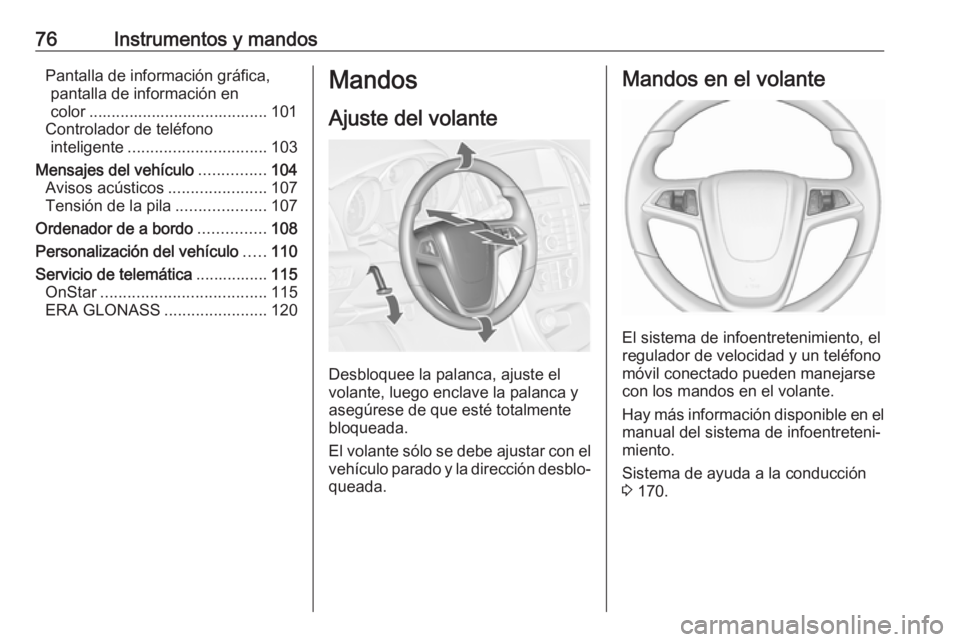 OPEL ASTRA J 2017  Manual de Instrucciones (in Spanish) 76Instrumentos y mandosPantalla de información gráfica,pantalla de información en
color ........................................ 101
Controlador de teléfono inteligente ...........................