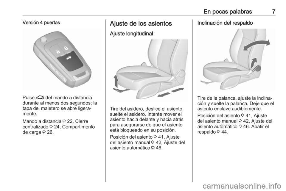 OPEL ASTRA J 2017  Manual de Instrucciones (in Spanish) En pocas palabras7Versión 4 puertas
Pulse x del mando a distancia
durante al menos dos segundos; la tapa del maletero se abre ligera‐
mente.
Mando a distancia  3 22, Cierre
centralizado  3 24, Comp