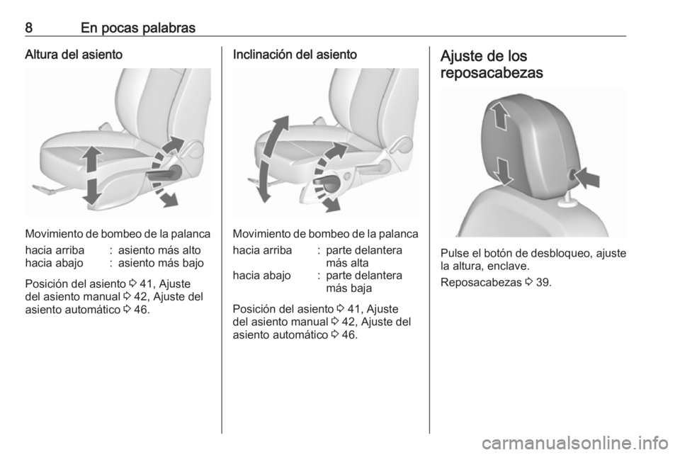 OPEL ASTRA J 2017  Manual de Instrucciones (in Spanish) 8En pocas palabrasAltura del asiento
Movimiento de bombeo de la palanca
hacia arriba:asiento más altohacia abajo:asiento más bajo
Posición del asiento 3 41, Ajuste
del asiento manual  3 42, Ajuste 