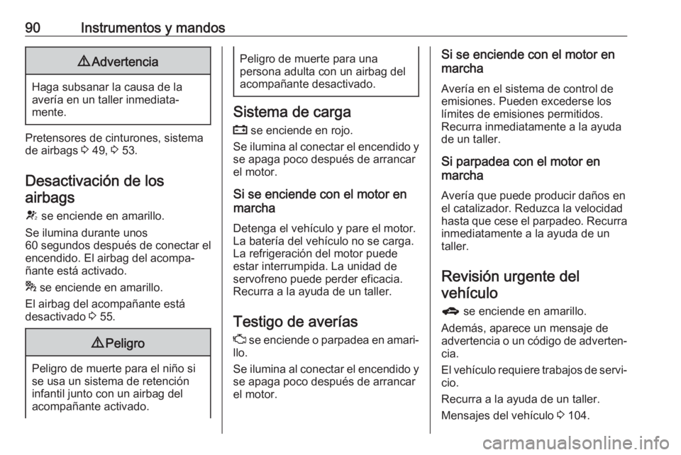 OPEL ASTRA J 2017  Manual de Instrucciones (in Spanish) 90Instrumentos y mandos9Advertencia
Haga subsanar la causa de la
avería en un taller inmediata‐
mente.
Pretensores de cinturones, sistema de airbags  3 49,  3 53.
Desactivación de los
airbags
V  s