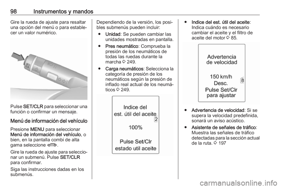 OPEL ASTRA J 2017  Manual de Instrucciones (in Spanish) 98Instrumentos y mandosGire la rueda de ajuste para resaltar
una opción del menú o para estable‐
cer un valor numérico.
Pulse  SET/CLR  para seleccionar una
función o confirmar un mensaje.
Menú