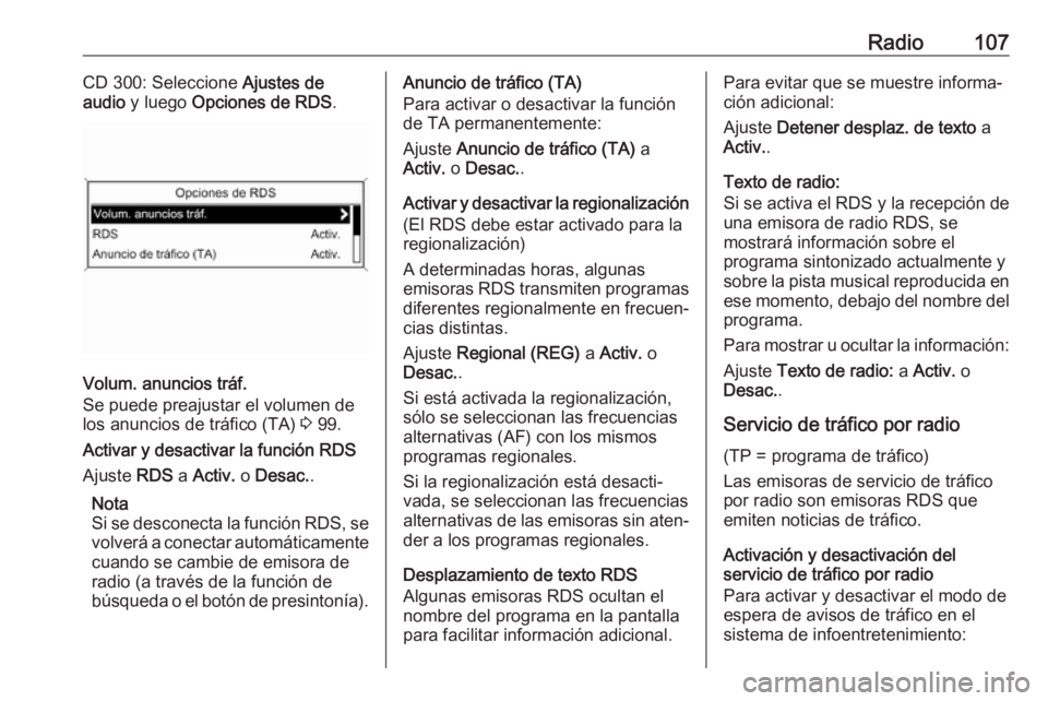 OPEL ASTRA J 2018 Manual de infoentretenimiento (in Spanish) Radio107CD 300: Seleccione Ajustes de
audio y luego Opciones de RDS .
Volum. anuncios tráf.
Se puede preajustar el volumen de los anuncios de tráfico (TA) 3 99.
Activar y desactivar la función R OPEL ASTRA J 2018 Manual de infoentretenimiento (in Spanish) Radio107CD 300: Seleccione Ajustes de
audio y luego Opciones de RDS .
Volum. anuncios tráf.
Se puede preajustar el volumen de los anuncios de tráfico (TA) 3 99.
Activar y desactivar la función R