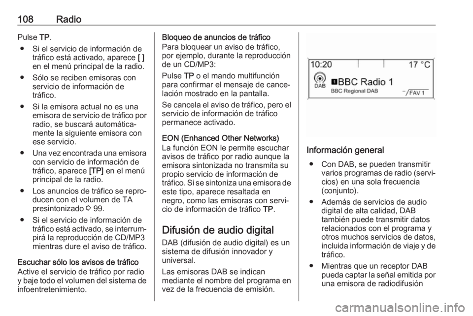 OPEL ASTRA J 2018  Manual de infoentretenimiento (in Spanish) 108RadioPulse TP.
● Si el servicio de información de tráfico está activado, aparece  [ ]
en el menú principal de la radio.
● Sólo se reciben emisoras con servicio de información de
tráfico.