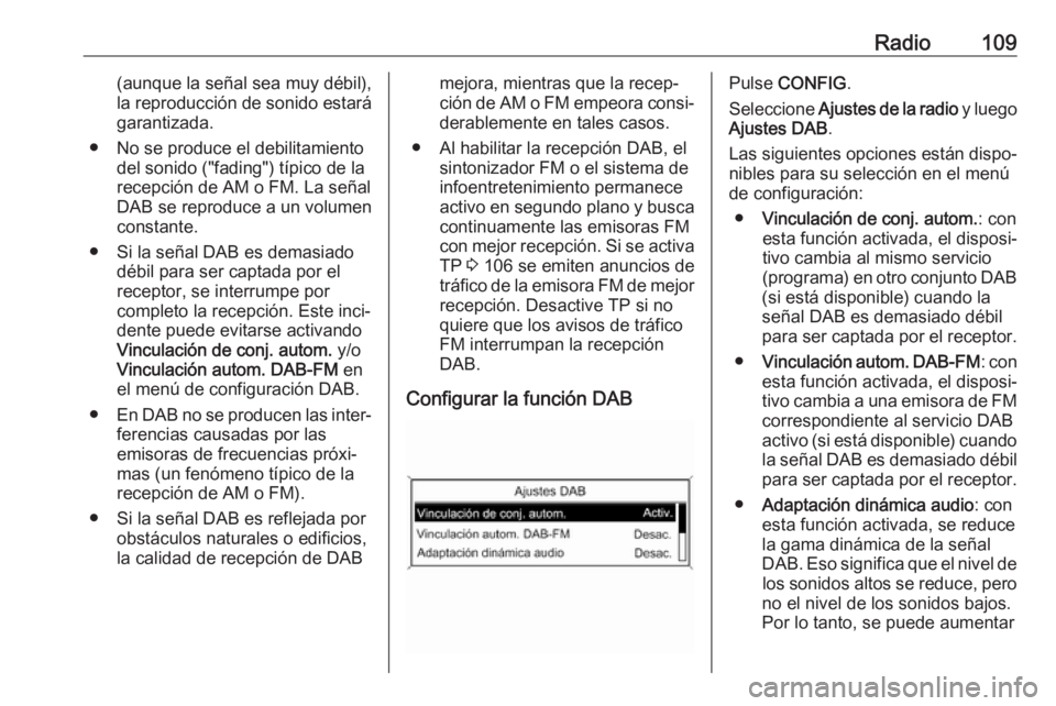 OPEL ASTRA J 2018 Manual de infoentretenimiento (in Spanish) Radio109(aunque la señal sea muy débil),
la reproducción de sonido estará
garantizada.
● No se produce el debilitamiento del sonido ("fading") típico de la
recepción de AM o FM. La se OPEL ASTRA J 2018 Manual de infoentretenimiento (in Spanish) Radio109(aunque la señal sea muy débil),
la reproducción de sonido estará
garantizada.
● No se produce el debilitamiento del sonido ("fading") típico de la
recepción de AM o FM. La se