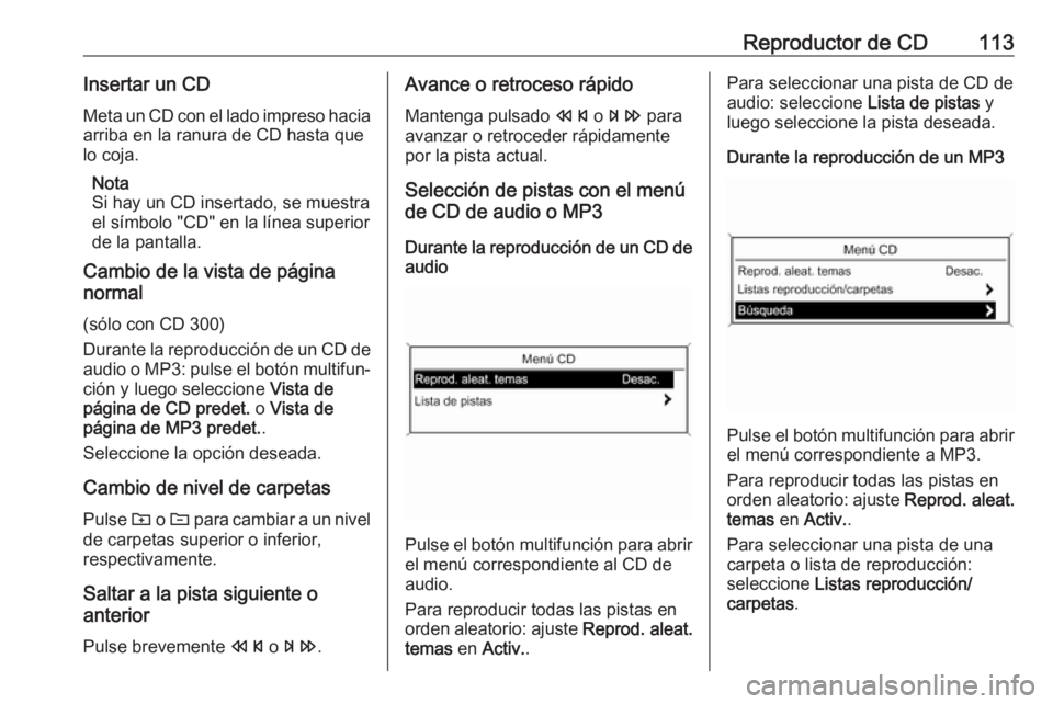 OPEL ASTRA J 2018 Manual de infoentretenimiento (in Spanish) Reproductor de CD113Insertar un CDMeta un CD con el lado impreso hacia
arriba en la ranura de CD hasta que
lo coja.
Nota
Si hay un CD insertado, se muestra
el símbolo "CD" en la línea superi OPEL ASTRA J 2018 Manual de infoentretenimiento (in Spanish) Reproductor de CD113Insertar un CDMeta un CD con el lado impreso hacia
arriba en la ranura de CD hasta que
lo coja.
Nota
Si hay un CD insertado, se muestra
el símbolo "CD" en la línea superi