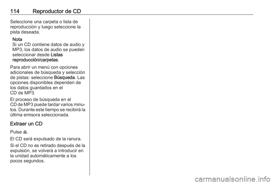 OPEL ASTRA J 2018 Manual de infoentretenimiento (in Spanish) 114Reproductor de CDSeleccione una carpeta o lista de
reproducción y luego seleccione la
pista deseada.
Nota
Si un CD contiene datos de audio y
MP3, los datos de audio se pueden
seleccionar desde Li OPEL ASTRA J 2018 Manual de infoentretenimiento (in Spanish) 114Reproductor de CDSeleccione una carpeta o lista de
reproducción y luego seleccione la
pista deseada.
Nota
Si un CD contiene datos de audio y
MP3, los datos de audio se pueden
seleccionar desde Li