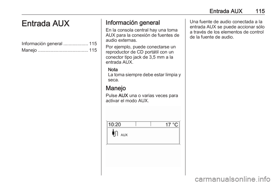 OPEL ASTRA J 2018 Manual de infoentretenimiento (in Spanish) Entrada AUX115Entrada AUXInformación general...................115
Manejo ....................................... 115Información general
En la consola central hay una toma
AUX para la conexión de f OPEL ASTRA J 2018 Manual de infoentretenimiento (in Spanish) Entrada AUX115Entrada AUXInformación general...................115
Manejo ....................................... 115Información general
En la consola central hay una toma
AUX para la conexión de f