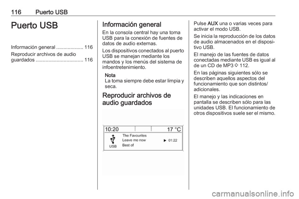OPEL ASTRA J 2018 Manual de infoentretenimiento (in Spanish) 116Puerto USBPuerto USBInformación general...................116
Reproducir archivos de audio
guardados .................................. 116Información general
En la consola central hay una toma
U OPEL ASTRA J 2018 Manual de infoentretenimiento (in Spanish) 116Puerto USBPuerto USBInformación general...................116
Reproducir archivos de audio
guardados .................................. 116Información general
En la consola central hay una toma
U