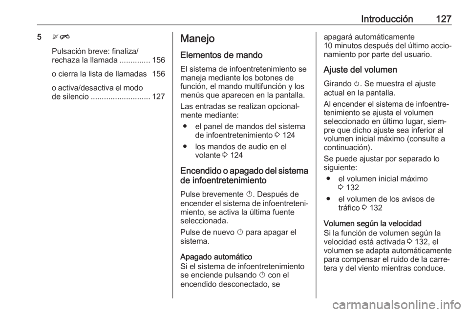 OPEL ASTRA J 2018 Manual de infoentretenimiento (in Spanish) Introducción1275xn
Pulsación breve: finaliza/
rechaza la llamada ..............156
o cierra la lista de llamadas 156
o activa/desactiva el modo de silencio ........................... 127Manejo
Elem OPEL ASTRA J 2018 Manual de infoentretenimiento (in Spanish) Introducción1275xn
Pulsación breve: finaliza/
rechaza la llamada ..............156
o cierra la lista de llamadas 156
o activa/desactiva el modo de silencio ........................... 127Manejo
Elem