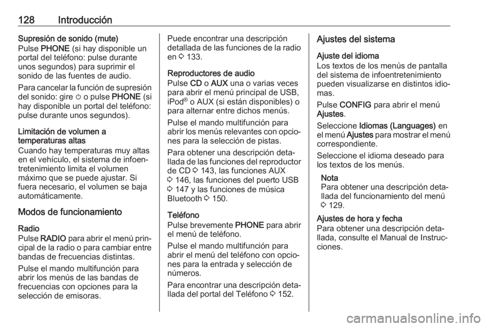 OPEL ASTRA J 2018 Manual de infoentretenimiento (in Spanish) 128IntroducciónSupresión de sonido (mute)
Pulse PHONE (si hay disponible un
portal del teléfono: pulse durante
unos segundos) para suprimir el
sonido de las fuentes de audio.
Para cancelar la fun OPEL ASTRA J 2018 Manual de infoentretenimiento (in Spanish) 128IntroducciónSupresión de sonido (mute)
Pulse PHONE (si hay disponible un
portal del teléfono: pulse durante
unos segundos) para suprimir el
sonido de las fuentes de audio.
Para cancelar la fun