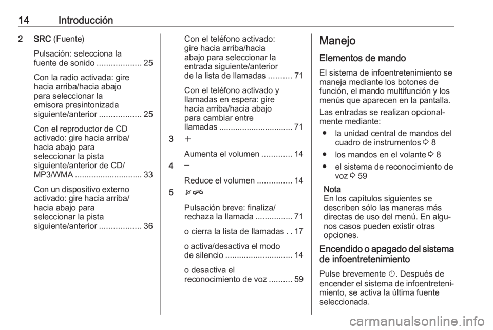 OPEL ASTRA J 2018  Manual de infoentretenimiento (in Spanish) 14Introducción2 SRC (Fuente)
Pulsación: selecciona la
fuente de sonido ...................25
Con la radio activada: gire
hacia arriba/hacia abajo
para seleccionar la
emisora presintonizada
siguiente