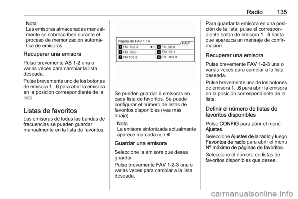 OPEL ASTRA J 2018 Manual de infoentretenimiento (in Spanish) Radio135Nota
Las emisoras almacenadas manual‐
mente se sobrescriben durante el
proceso de memorización automá‐
tica de emisoras.
Recuperar una emisora
Pulse brevemente AS 1-2 una o
varias veces OPEL ASTRA J 2018 Manual de infoentretenimiento (in Spanish) Radio135Nota
Las emisoras almacenadas manual‐
mente se sobrescriben durante el
proceso de memorización automá‐
tica de emisoras.
Recuperar una emisora
Pulse brevemente AS 1-2 una o
varias veces