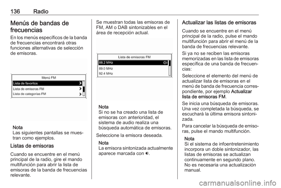 OPEL ASTRA J 2018 Manual de infoentretenimiento (in Spanish) 136RadioMenús de bandas defrecuencias
En los menús específicos de la banda de frecuencias encontrará otras
funciones alternativas de selección
de emisoras.
Nota
Las siguientes pantallas se mues OPEL ASTRA J 2018 Manual de infoentretenimiento (in Spanish) 136RadioMenús de bandas defrecuencias
En los menús específicos de la banda de frecuencias encontrará otras
funciones alternativas de selección
de emisoras.
Nota
Las siguientes pantallas se mues