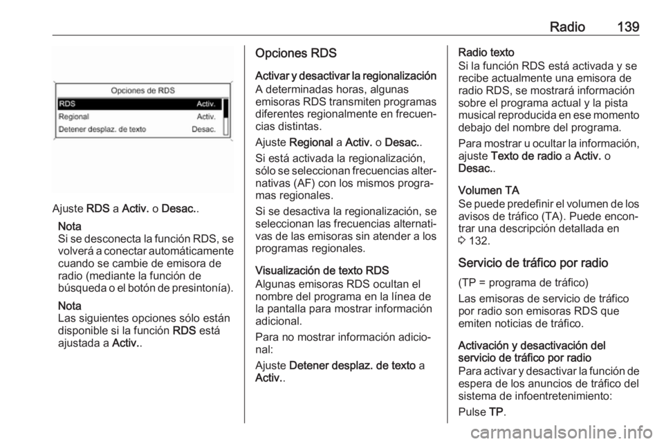 OPEL ASTRA J 2018 Manual de infoentretenimiento (in Spanish) Radio139
Ajuste RDS a Activ. o Desac. .
Nota
Si se desconecta la función RDS, se
volverá a conectar automáticamente cuando se cambie de emisora de
radio (mediante la función de
búsqueda o el bot OPEL ASTRA J 2018 Manual de infoentretenimiento (in Spanish) Radio139
Ajuste RDS a Activ. o Desac. .
Nota
Si se desconecta la función RDS, se
volverá a conectar automáticamente cuando se cambie de emisora de
radio (mediante la función de
búsqueda o el bot