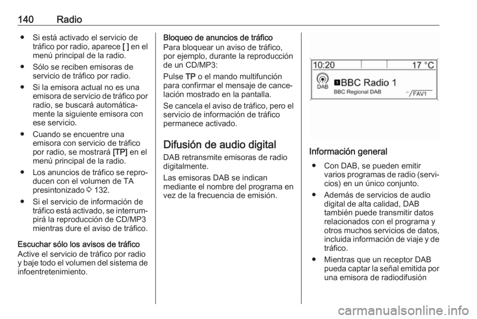 OPEL ASTRA J 2018  Manual de infoentretenimiento (in Spanish) 140Radio● Si está activado el servicio detráfico por radio, aparece  [ ] en el
menú principal de la radio.
● Sólo se reciben emisoras de servicio de tráfico por radio.
● Si la emisora actua