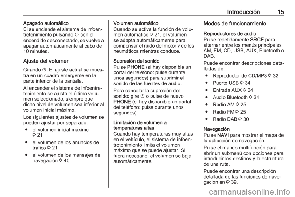 OPEL ASTRA J 2018  Manual de infoentretenimiento (in Spanish) Introducción15Apagado automático
Si se enciende el sistema de infoen‐
tretenimiento pulsando  X con el
encendido desconectado, se vuelve a
apagar automáticamente al cabo de
10 minutes.
Ajuste del