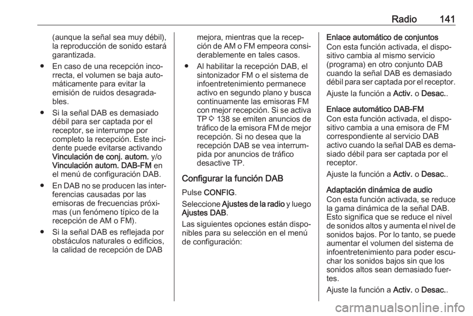 OPEL ASTRA J 2018 Manual de infoentretenimiento (in Spanish) Radio141(aunque la señal sea muy débil),
la reproducción de sonido estará
garantizada.
● En caso de una recepción inco‐ rrecta, el volumen se baja auto‐
máticamente para evitar la
emisión OPEL ASTRA J 2018 Manual de infoentretenimiento (in Spanish) Radio141(aunque la señal sea muy débil),
la reproducción de sonido estará
garantizada.
● En caso de una recepción inco‐ rrecta, el volumen se baja auto‐
máticamente para evitar la
emisión