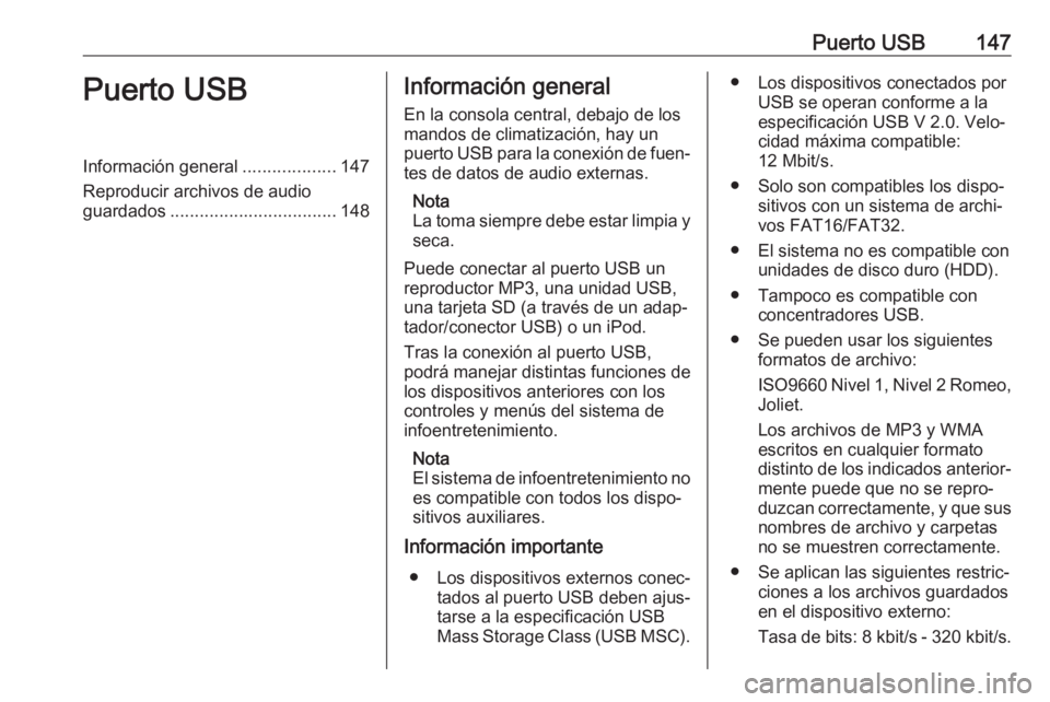 OPEL ASTRA J 2018 Manual de infoentretenimiento (in Spanish) Puerto USB147Puerto USBInformación general...................147
Reproducir archivos de audio
guardados .................................. 148Información general
En la consola central, debajo de los OPEL ASTRA J 2018 Manual de infoentretenimiento (in Spanish) Puerto USB147Puerto USBInformación general...................147
Reproducir archivos de audio
guardados .................................. 148Información general
En la consola central, debajo de los