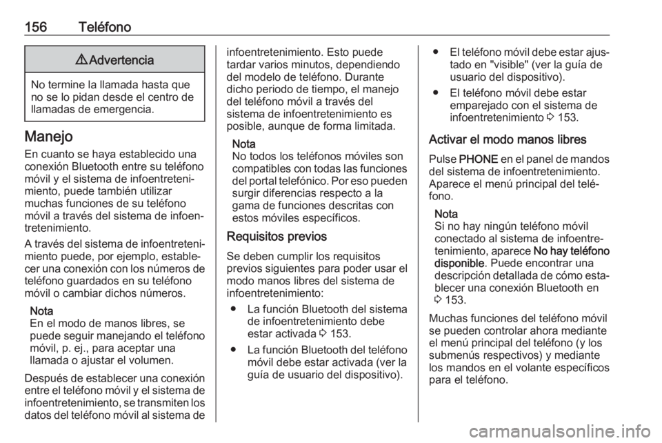 OPEL ASTRA J 2018 Manual de infoentretenimiento (in Spanish) 156Teléfono9Advertencia
No termine la llamada hasta que
no se lo pidan desde el centro de
llamadas de emergencia.
Manejo
En cuanto se haya establecido una
conexión Bluetooth entre su teléfono
móvi OPEL ASTRA J 2018 Manual de infoentretenimiento (in Spanish) 156Teléfono9Advertencia
No termine la llamada hasta que
no se lo pidan desde el centro de
llamadas de emergencia.
Manejo
En cuanto se haya establecido una
conexión Bluetooth entre su teléfono
móvi