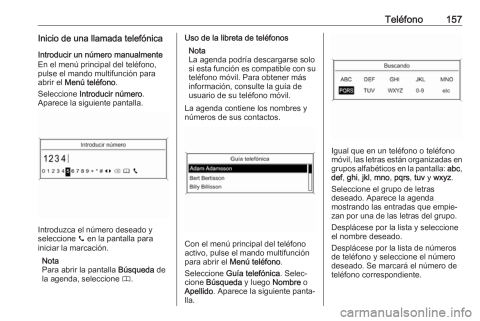 OPEL ASTRA J 2018 Manual de infoentretenimiento (in Spanish) Teléfono157Inicio de una llamada telefónicaIntroducir un número manualmente
En el menú principal del teléfono,
pulse el mando multifunción para
abrir el Menú teléfono .
Seleccione Introducir OPEL ASTRA J 2018 Manual de infoentretenimiento (in Spanish) Teléfono157Inicio de una llamada telefónicaIntroducir un número manualmente
En el menú principal del teléfono,
pulse el mando multifunción para
abrir el Menú teléfono .
Seleccione Introducir