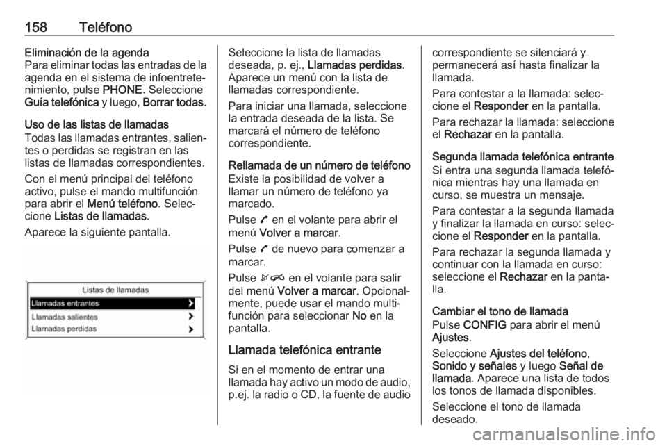 OPEL ASTRA J 2018 Manual de infoentretenimiento (in Spanish) 158TeléfonoEliminación de la agenda
Para eliminar todas las entradas de la agenda en el sistema de infoentrete‐
nimiento, pulse PHONE. Seleccione
Guía telefónica y luego, Borrar todas .
Uso de OPEL ASTRA J 2018 Manual de infoentretenimiento (in Spanish) 158TeléfonoEliminación de la agenda
Para eliminar todas las entradas de la agenda en el sistema de infoentrete‐
nimiento, pulse PHONE. Seleccione
Guía telefónica y luego, Borrar todas .
Uso de