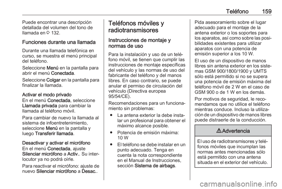 OPEL ASTRA J 2018 Manual de infoentretenimiento (in Spanish) Teléfono159Puede encontrar una descripción
detallada del volumen del tono de
llamada en 3 132.
Funciones durante una llamada Durante una llamada telefónica encurso, se muestra el menú principal
d OPEL ASTRA J 2018 Manual de infoentretenimiento (in Spanish) Teléfono159Puede encontrar una descripción
detallada del volumen del tono de
llamada en 3 132.
Funciones durante una llamada Durante una llamada telefónica encurso, se muestra el menú principal
d