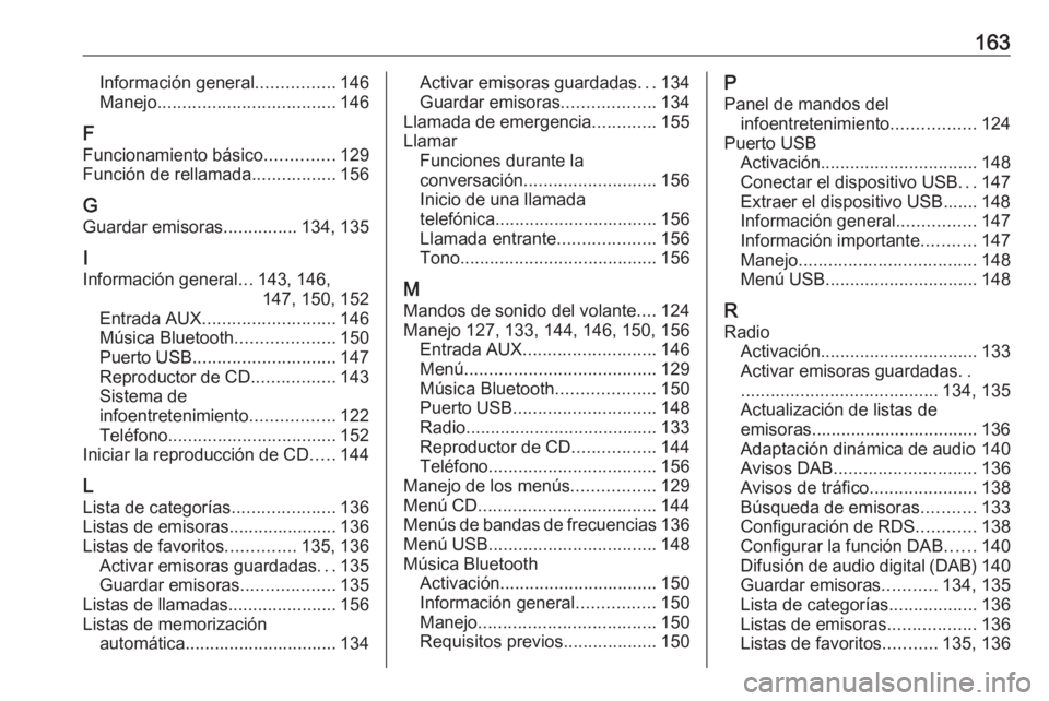 OPEL ASTRA J 2018  Manual de infoentretenimiento (in Spanish) 163Información general................146
Manejo .................................... 146
F
Funcionamiento básico ..............129
Función de rellamada .................156
G
Guardar emisoras ....