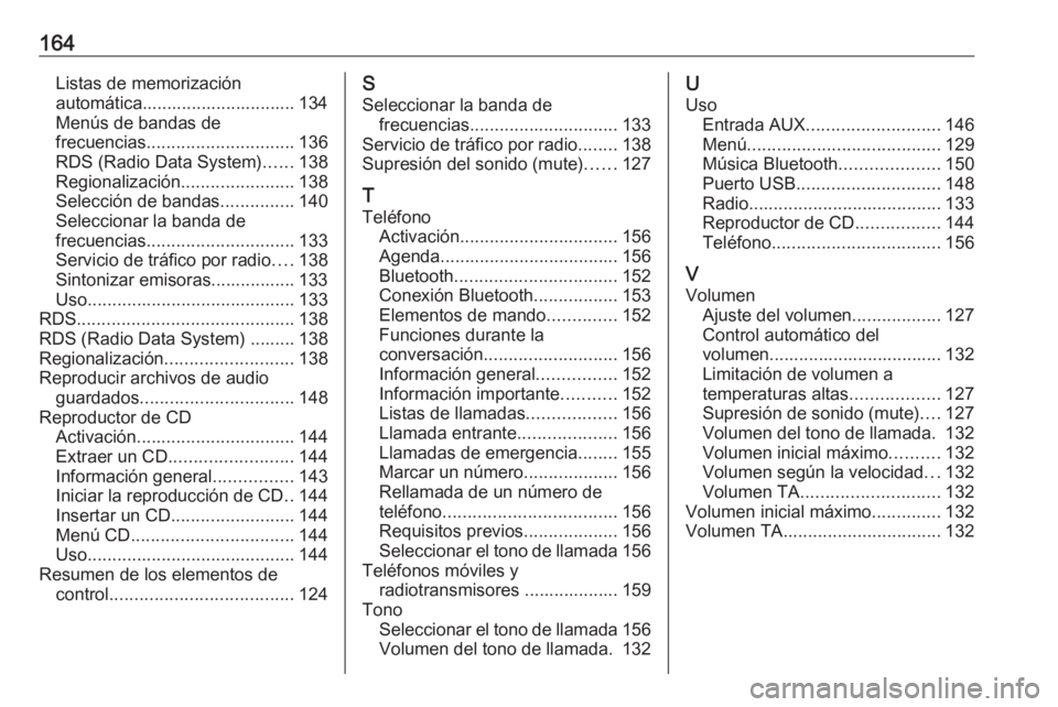 OPEL ASTRA J 2018  Manual de infoentretenimiento (in Spanish) 164Listas de memorización
automática............................... 134
Menús de bandas de
frecuencias .............................. 136
RDS (Radio Data System) ......138
Regionalización ........