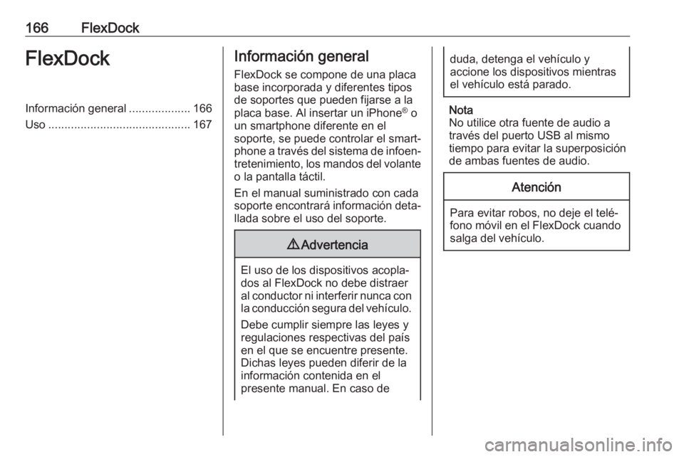 OPEL ASTRA J 2018  Manual de infoentretenimiento (in Spanish) 166FlexDockFlexDockInformación general...................166
Uso ............................................ 167Información general
FlexDock se compone de una placa
base incorporada y diferentes ti