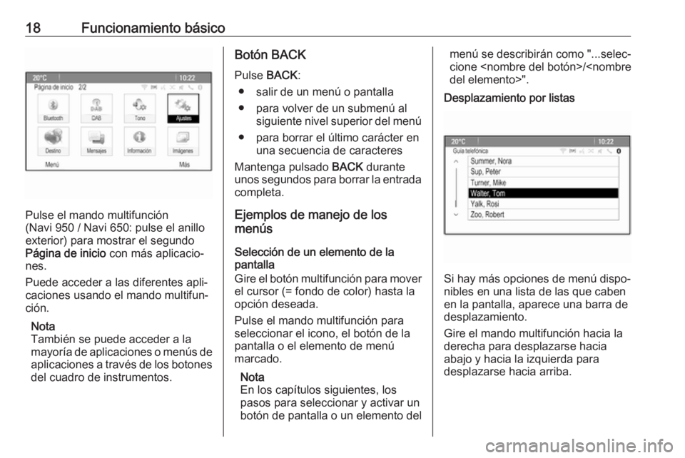 OPEL ASTRA J 2018  Manual de infoentretenimiento (in Spanish) 18Funcionamiento básico
Pulse el mando multifunción
(Navi 950 / Navi 650: pulse el anillo
exterior) para mostrar el segundo
Página de inicio  con más aplicacio‐
nes.
Puede acceder a las diferent