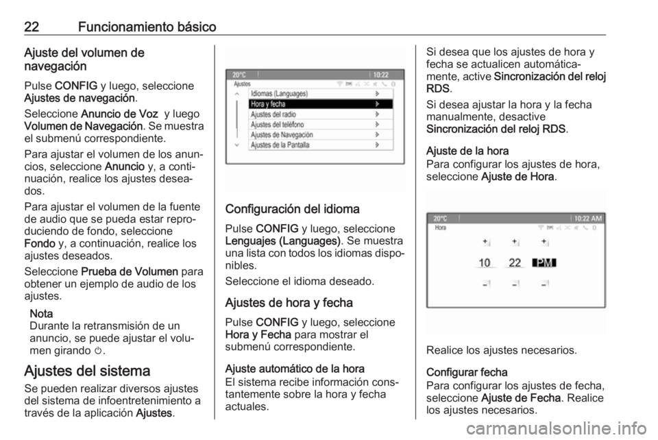 OPEL ASTRA J 2018  Manual de infoentretenimiento (in Spanish) 22Funcionamiento básicoAjuste del volumen de
navegación
Pulse  CONFIG  y luego, seleccione
Ajustes de navegación .
Seleccione  Anuncio de Voz   y luego
Volumen de Navegación . Se muestra
el submen