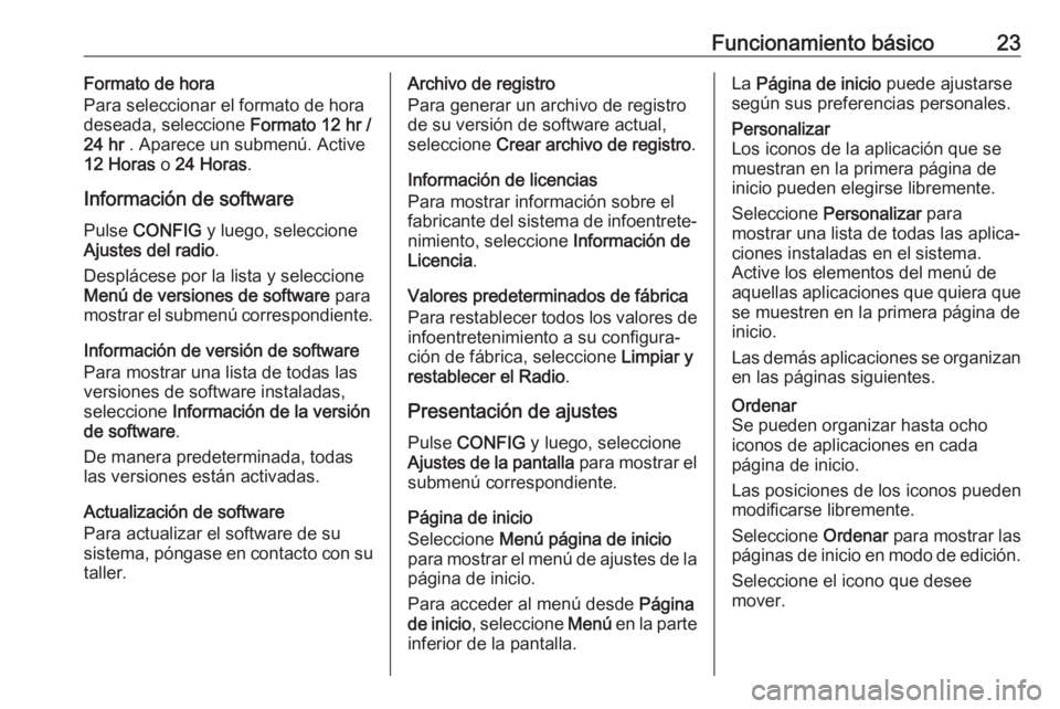 OPEL ASTRA J 2018  Manual de infoentretenimiento (in Spanish) Funcionamiento básico23Formato de hora
Para seleccionar el formato de hora
deseada, seleccione  Formato 12 hr /
24 hr  . Aparece un submenú. Active
12 Horas  o 24 Horas .
Información de software
Pu