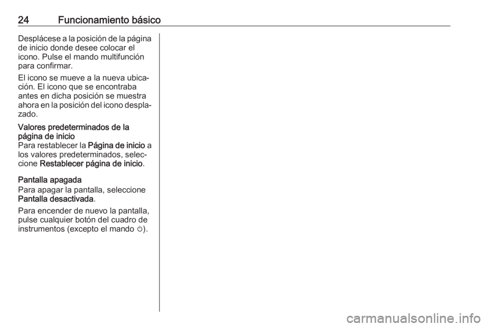 OPEL ASTRA J 2018  Manual de infoentretenimiento (in Spanish) 24Funcionamiento básicoDesplácese a la posición de la página
de inicio donde desee colocar el icono. Pulse el mando multifunciónpara confirmar.
El icono se mueve a la nueva ubica‐
ción. El ico