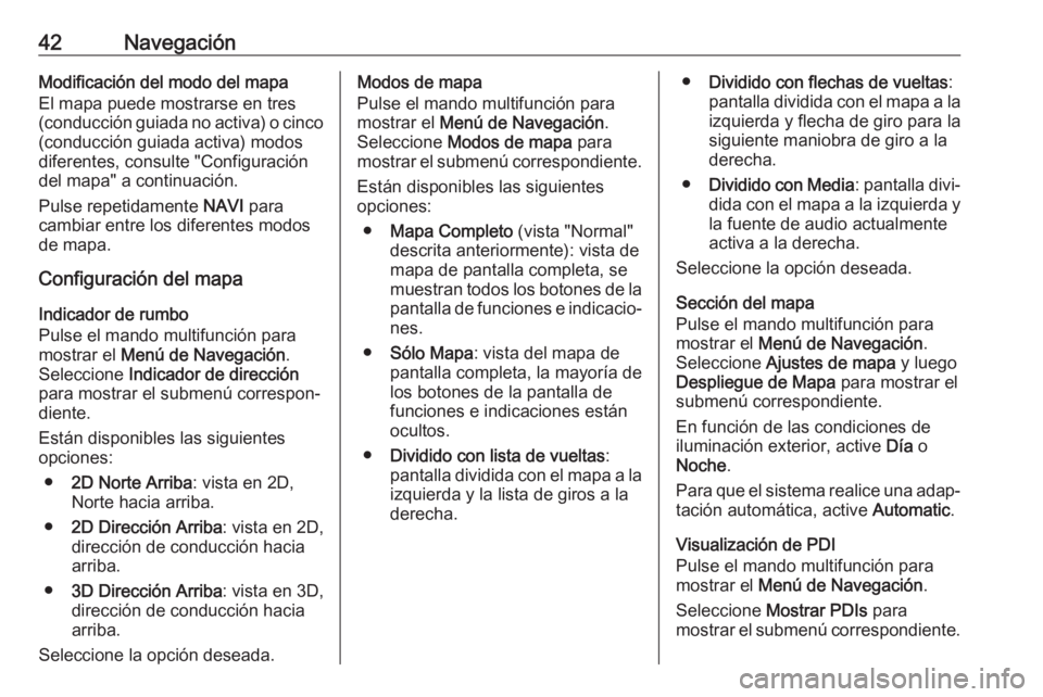 OPEL ASTRA J 2018  Manual de infoentretenimiento (in Spanish) 42NavegaciónModificación del modo del mapa
El mapa puede mostrarse en tres
(conducción guiada no activa) o cinco
(conducción guiada activa) modos diferentes, consulte "Configuración
del mapa&